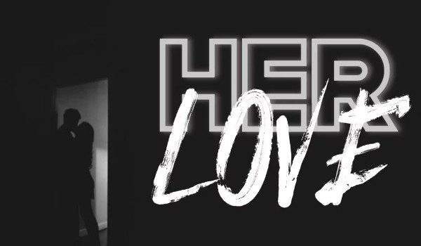 Her Love- Rozdział II