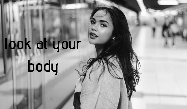 look at your body