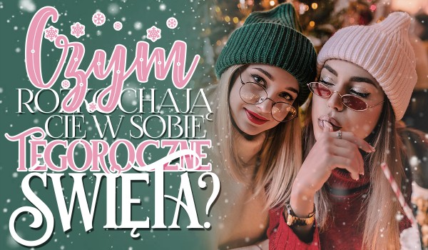 Czym rozkochają Cię w sobie tegoroczne święta?