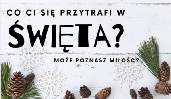Co ci się przytrafi w Święta?