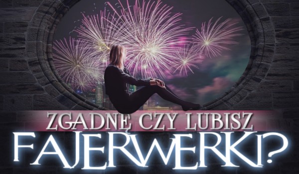 Zgadnę, czy lubisz fajerwerki!