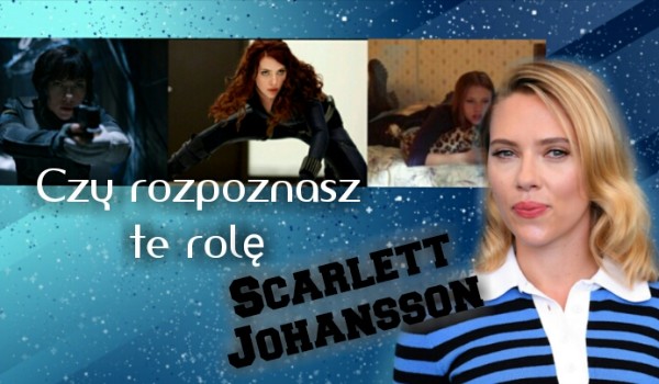 Czy rozpoznasz te role Scarlett Johansson?