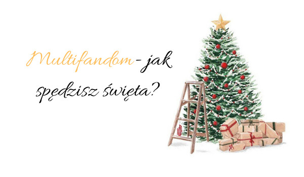 Multifandom- jak spędzisz święta?
