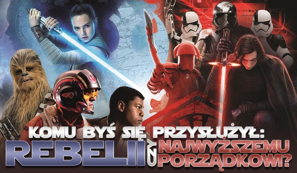 Komu byś się bardziej przysłużył? Rebelii czy Najwyższemu Porządkowi?