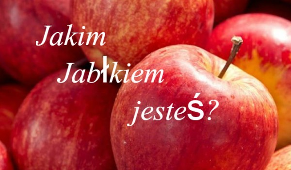 Jakim rodzajem jabłka jesteś?