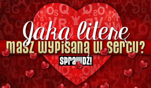 Jaką literę masz wypisaną w sercu?