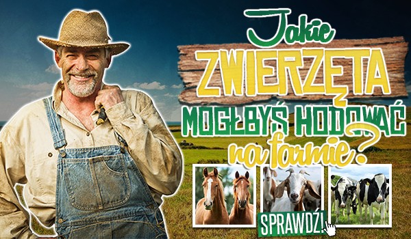 Jakie zwierzęta mógłbyś hodować na farmie?
