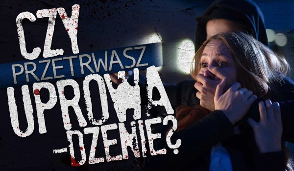 Czy przetrwałbyś uprowadzenie?