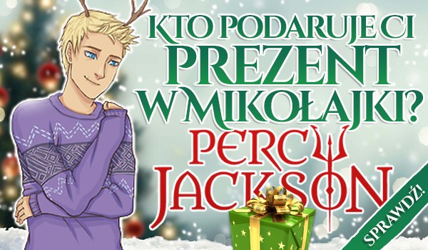 Kto podaruje Ci prezent w Mikołajki? – Percy Jackson.
