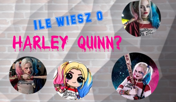 Ile wiesz o Harley Quinn?
