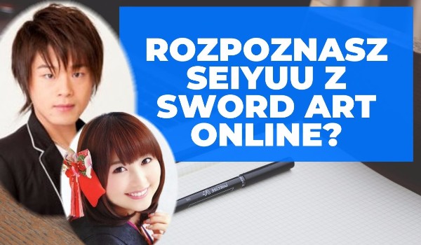 Rozpoznasz seiyuu z Sword Art Online?