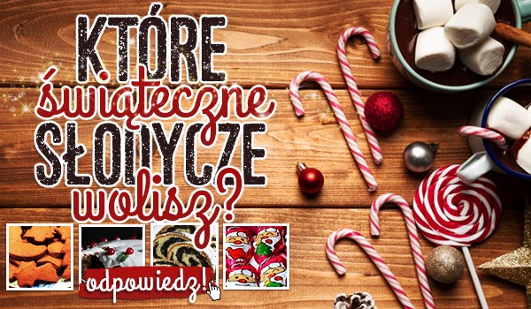 Które świąteczne słodycze wolisz? Głosowanie!