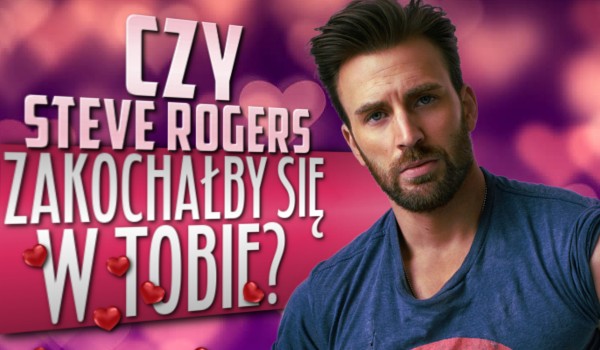 Czy Steve Rogers zakochałby się w Tobie?