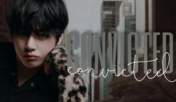 •CONVICTED (Kim Taehyung) ~2•