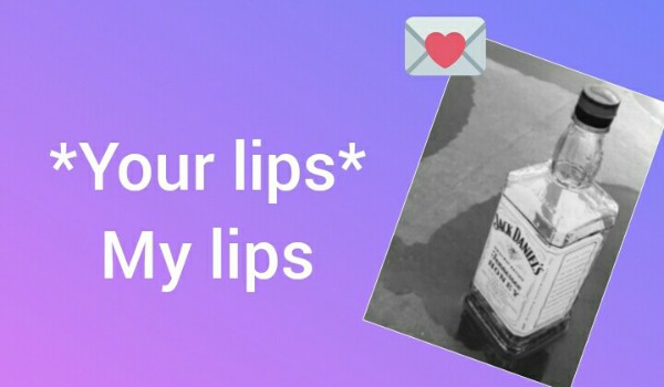 Your lips- 1