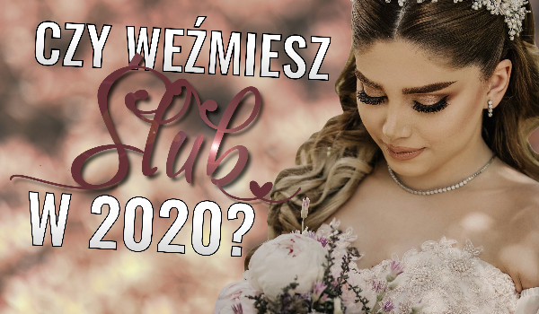 Czy weżmiesz ślub w 2020?