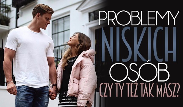 Czy zdarzają Ci się te uciążliwe sytuacje? – Głosowanie dla niskich osób!