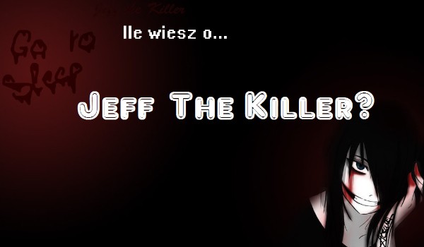 Ile wiesz o Jeff the killer