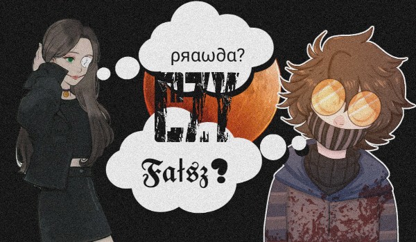 Prawda czy Falsz.- Creepypasta.