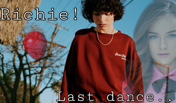 Richie!    Last dance …