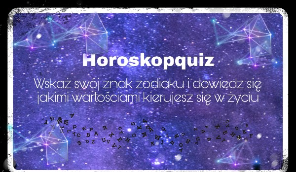 Horoskopquiz : Wskaż swój znak zodiaku i dowiedz się jakimi wartościami kierujesz się w życiu.