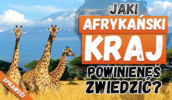 Jaki afrykański kraj powinieneś zwiedzić?