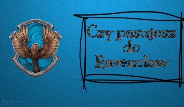 Czy pasujesz do Ravenclaw?