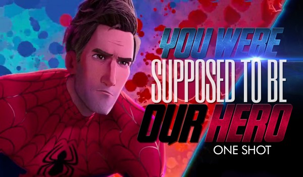 You were supposed to be our hero • One Shot