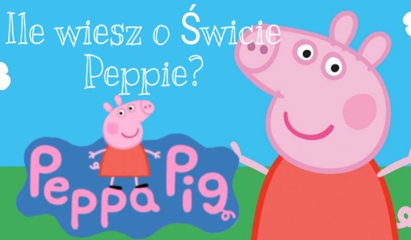 Ile wiesz o Świncie Peppie?