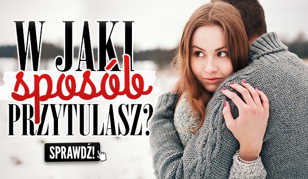 W jaki sposób przytulasz?