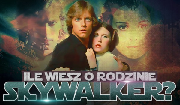 Ile wiesz o rodzinie Skywalker?