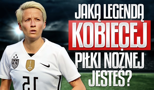 Jaką legendą kobiecej piłki nożnej jesteś?