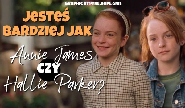 Jesteś bardziej jak Annie James czy Hallie Parker?
