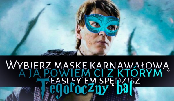 Wybierz maskę karnawałową, a ja powiem Ci, z którym Weasley’em spędzisz tegoroczny bal!