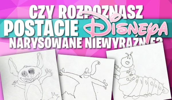 Rozpoznasz postacie „Disneya” narysowane niewyraźnie?
