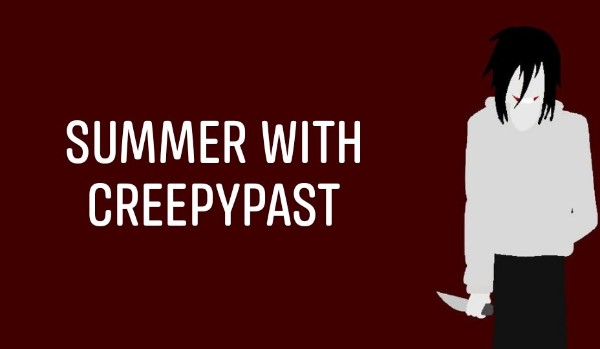 SUMMER WITH CREEPYPAST