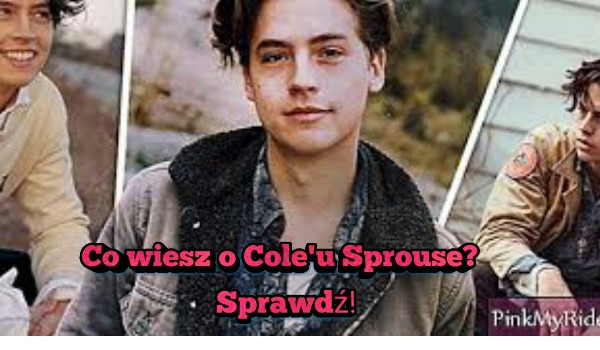 Co wiesz o Cole’u Sprouse? Sprawdź!