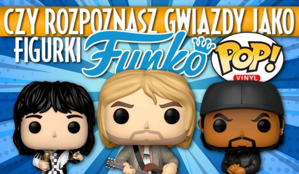 Rozpoznasz gwiazdy jako figurki ,,Funko Pop”? Sprawdź!