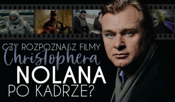Czy rozpoznasz filmy Christophera Nolana po kadrze?