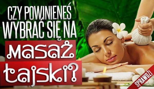 Czy powinieneś wybrać się na masaż tajski?