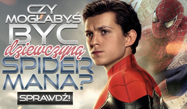 Mogłabyś zostać dziewczyną Spider-Mana?