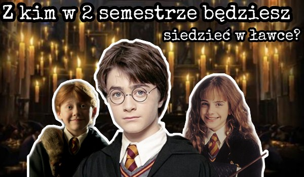 Harry Potter – Z kim w 2 semestrze będziesz siedzieć w ławce?