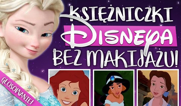 Księżniczki Disneya bez makijażu – głosowanie!