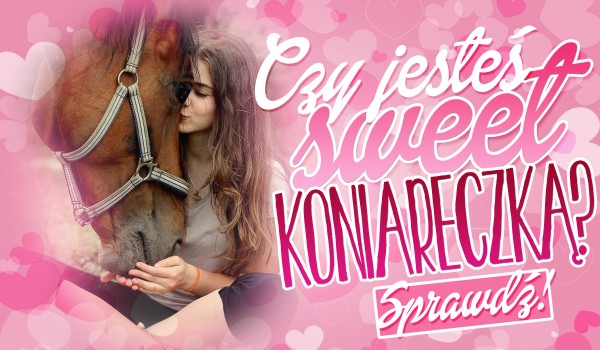 Czy jesteś sweet koniareczką?