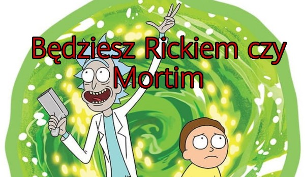 Będziesz Rickiem czy Mortim z Netflixowego serialu ?