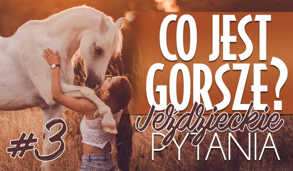 Co jest gorsze? – Jeździeckie pytania! #3