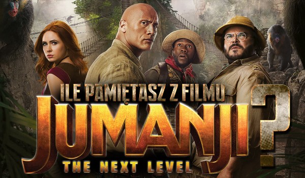 Co pamiętasz z filmu „Jumanji: Następny poziom”?