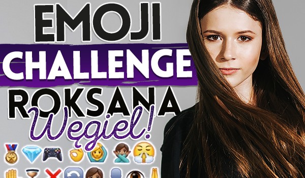 Emoji Challenge: Roksana Węgiel!