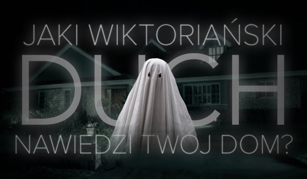 Jaki wiktoriański duch nawiedził Twój dom?