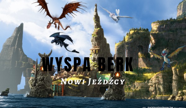 Wyspa Berk- Nowi Jeźdźcy.~ Wprowadzenie.